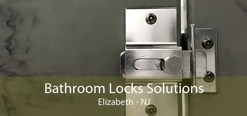 Bathroom Locks Solutions Elizabeth - NJ