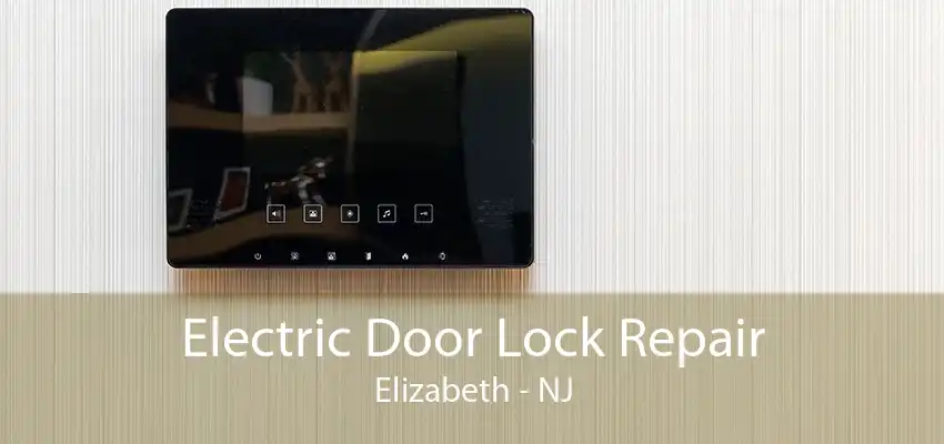 Electric Door Lock Repair Elizabeth - NJ